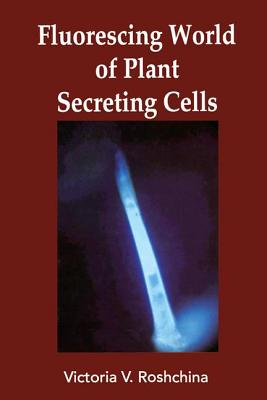Fluorescing World of Plant Secreting Cells - Roshchina, V V
