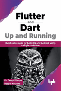 Flutter and Dart Up and Running: Build Native Apps for Both IOS and Android Using a Single Codebase