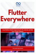 Flutter Everywhere: Cross-Platform Mobile Engineering for iOS, Android, and Web from a Single Codebase