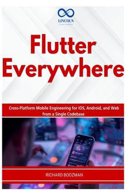 Flutter Everywhere: Cross-Platform Mobile Engineering for iOS, Android, and Web from a Single Codebase - Boozman, Richard