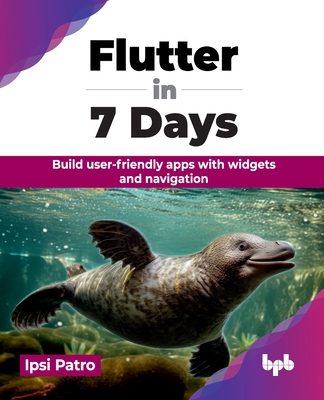 Flutter in 7 Days: Build user-friendly apps with widgets and navigation (English Edition) - Patro, Ipsi