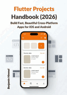 Flutter Projects Handbook (2026): Build Fast, Beautiful Cross-Platform Apps for iOS and Android
