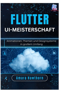Flutter UI-Meisterschaft: Animationen, Themen und Designsysteme in gro?em Umfang