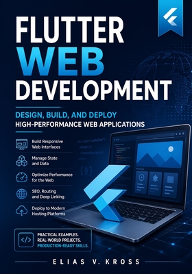 Flutter Web Development: Design, Build, and Deploy High-Performance Web Applications - V Kross, Elias