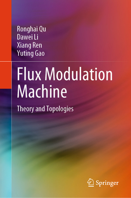 Flux Modulation Machine: Theory and Topologies - Qu, Ronghai, and Li, Dawei, and Ren, Xiang