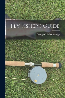 Fly Fisher's Guide - Bainbridge, George Cole