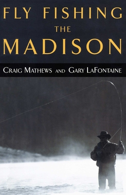 Fly Fishing the Madison - Mathews, Craig, and LaFontaine, Gary
