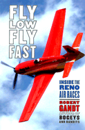 Fly Low, Fly Fast: Inside the Reno Air Races - Gandt, Robert