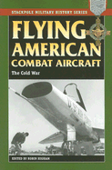 Flying American Combat Aircraft: The Cold War