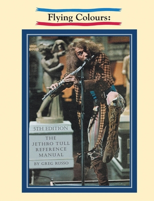 Flying Colours: The Jethro Tull Reference Manual - Russo, Greg