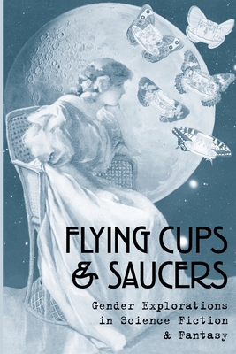 Flying Cups & Saucers: Gender Explorations in Science Fiction & Fantasy - Notkin, Debbie, and Feminist Cabal, The Secret