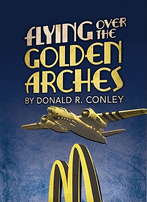 Flying Over the Golden Arches - Conley, Donald R