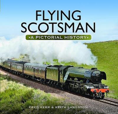 Flying Scotsman: A Pictorial History - Kerr, Fred, and Langston, Keith