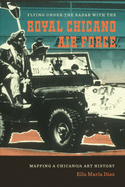 Flying Under the Radar with the Royal Chicano Air Force: Mapping a Chicano/A Art History