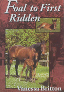 Foal to First Ridden: A Common Sense Approach to Breeding and Training a Foal