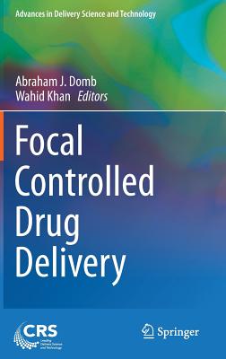 Focal Controlled Drug Delivery - Domb, Abraham J (Editor), and Khan, Wahid (Editor)