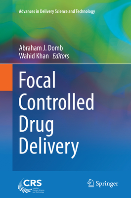 Focal Controlled Drug Delivery - Domb, Abraham J (Editor), and Khan, Wahid (Editor)