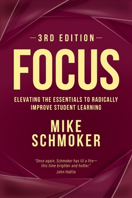 Focus: Elevating the Essentials to Radically Improve Student Learning - Schmoker, Mike