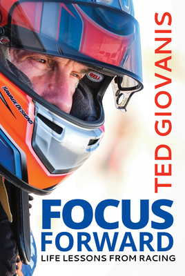 Focus Forward: Life Lessons from Racing - Giovanis, Ted