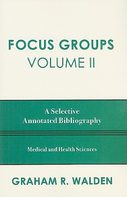 Focus Groups: A Selective Annotated Bibliography, Volume II - Walden, Graham R