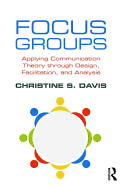 Focus Groups: Applying Communication Theory Through Design, Facilitation, and Analysis