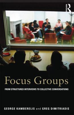 Focus Groups: From Structured Interviews to Collective Conversations - Kamberelis, George, and Dimitriadis, Greg