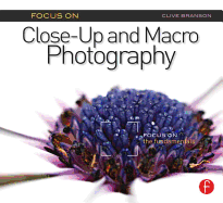 Focus on Close-Up and Macro Photography: Focus on the Fundamentals