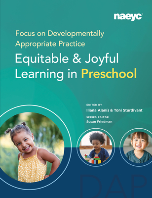 Focus on Developmentally Appropriate Practice: Equitable and Joyful Learning in Preschool - Alan�s, Iliana (Editor), and Sturdivant, Toni (Editor)