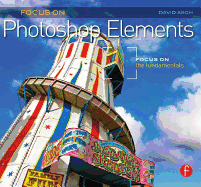 Focus on Photoshop Elements: Focus on the Fundamentals (Focus on Series)
