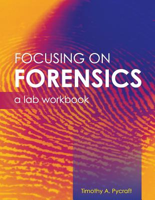 Focusing on Forensics: A Lab Workbook - Pycraft, Timothy a