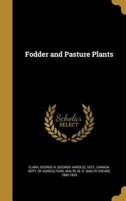 Fodder and Pasture Plants - Clark, George H (George Harold) 1872- (Creator), and Canada Dept of Agriculture (Creator), and Malte, M O (Malte Oscar) 1880...