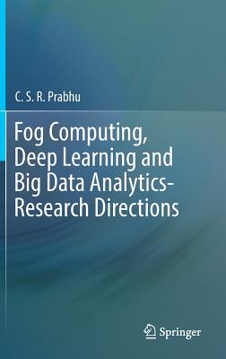 Fog Computing, Deep Learning and Big Data Analytics-Research Directions - Prabhu, C.S.R.