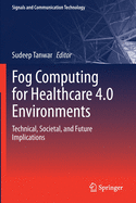 Fog Computing for Healthcare 4.0 Environments: Technical, Societal, and Future Implications