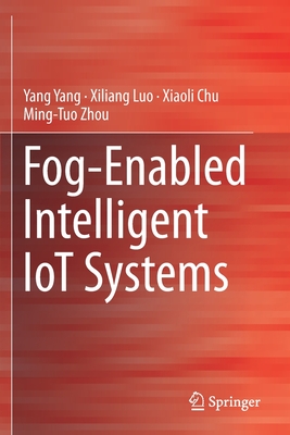 Fog-Enabled Intelligent Iot Systems - Yang, Yang, and Luo, Xiliang, and Chu, Xiaoli