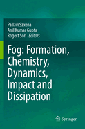 Fog: Formation, Chemistry, Dynamics, Impact and Dissipation