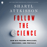 Follow the Science: How Big Pharma Misleads, Obscures, and Prevails