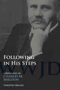 Following in His Steps: A Biography of Charles M. Sheldon