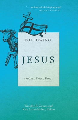 Following Jesus: Prophet, Priest, King - Gaines, Timothy R