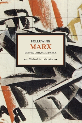 Following Marx: Method, Critique, and Crisis - Lebowitz, Michael A