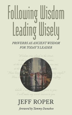 Following Wisdom, Leading Wisely - Roper, Jeff, and Dunahoo, Tammy (Foreword by)