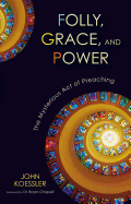 Folly, Grace, and Power: The Mysterious Act of Preaching