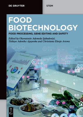 Food Biotechnology: Food Processing, Gene Editing and Safety - Ijabadeniyi, Oluwatosin Ademola (Editor), and Aruwa, Christiana Eleojo (Editor), and Ajayeoba, Titilayo Adenike (Editor)