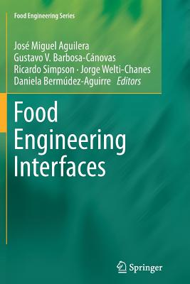 Food Engineering Interfaces - Aguilera, Jos� Miguel (Editor), and Simpson, Ricardo (Editor), and Welti-Chanes, Jorge (Editor)