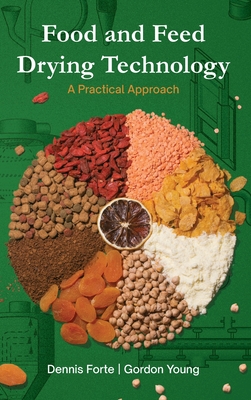 Food & Feed Drying Technology: A Practical Approach - Forte, Dennis, and Young, Gordon, and Taylor, Natasha (Editor)
