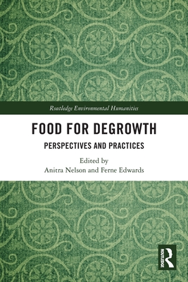 Food for Degrowth: Perspectives and Practices - Nelson, Anitra (Editor), and Edwards, Ferne (Editor)