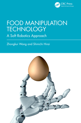 Food Manipulation Technology: A Soft Robotics Approach - Wang, Zhongkui, and Hirai, Shinichi