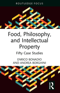 Food, Philosophy, and Intellectual Property: Fifty Case Studies