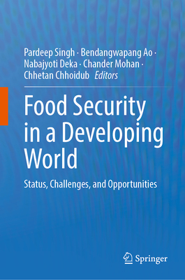 Food Security in a Developing World: Status, Challenges, and Opportunities - Singh, Pardeep (Editor), and Ao, Bendangwapang (Editor), and Deka, Nabajyoti (Editor)