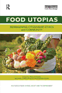 Food Utopias: Reimagining Citizenship, Ethics and Community