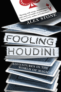 Fooling Houdini: Magicians, Mentalists, Math Geeks, and the Hidden Powers of the Mind